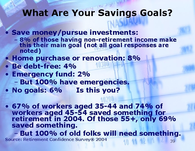 What Are Your Savings Goals? • Save money/pursue investments: – 8% of those having
