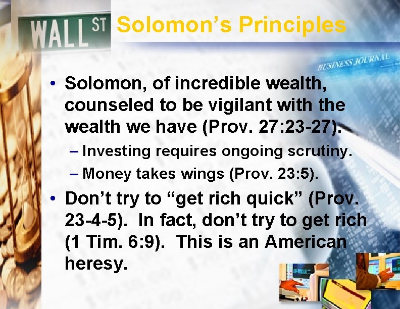 Solomon’s Principles • Solomon, of incredible wealth, counseled to be vigilant with the wealth