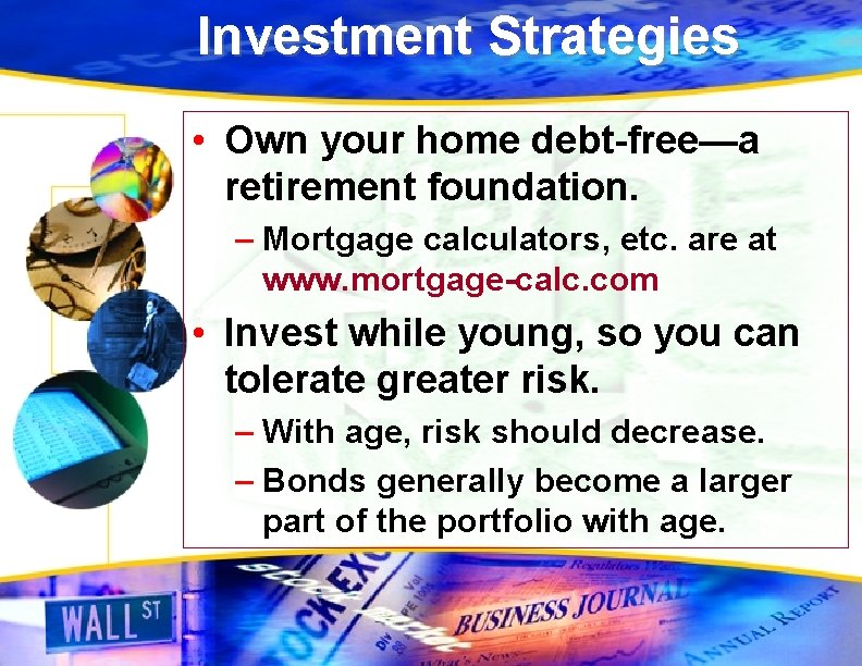 Investment Strategies • Own your home debt-free—a retirement foundation. – Mortgage calculators, etc. are