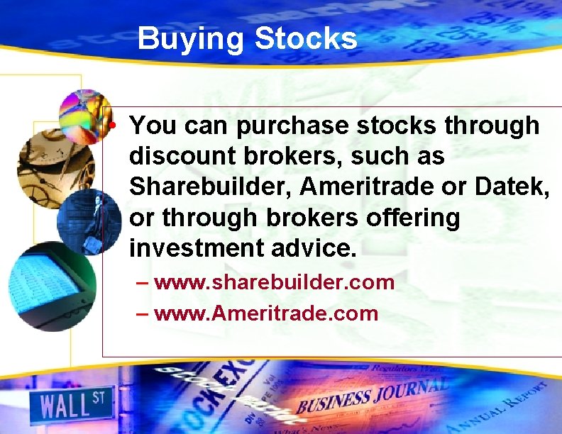 Buying Stocks • You can purchase stocks through discount brokers, such as Sharebuilder, Ameritrade