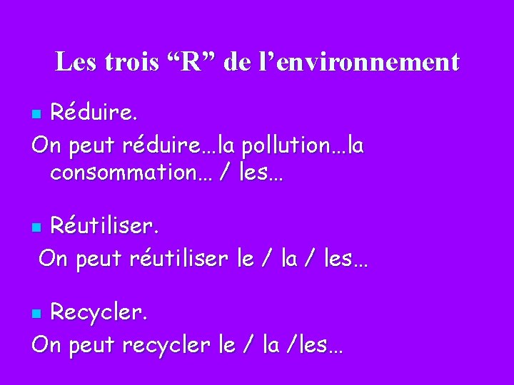 Les trois “R” de l’environnement Réduire. On peut réduire…la pollution…la consommation… / les… n