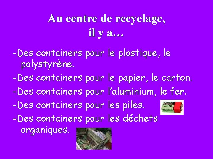 Au centre de recyclage, il y a… -Des containers pour le plastique, le polystyrène.