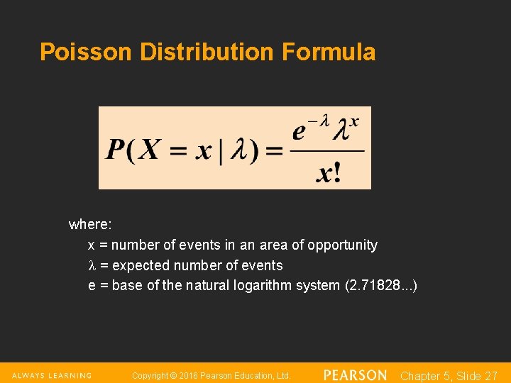 Poisson Distribution Formula where: x = number of events in an area of opportunity Poisson Distribution Formula where: x = number of events in an area of opportunity