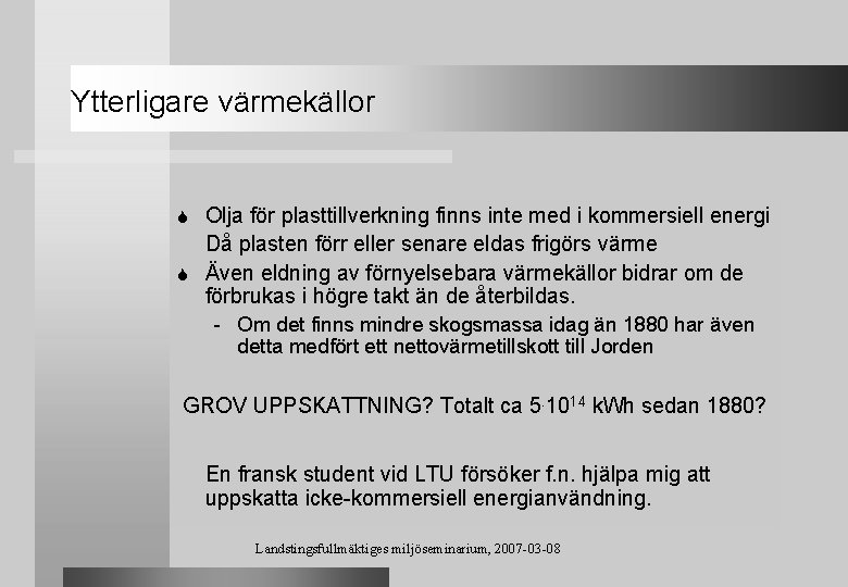 Ytterligare värmekällor Olja för plasttillverkning finns inte med i kommersiell energi Då plasten förr
