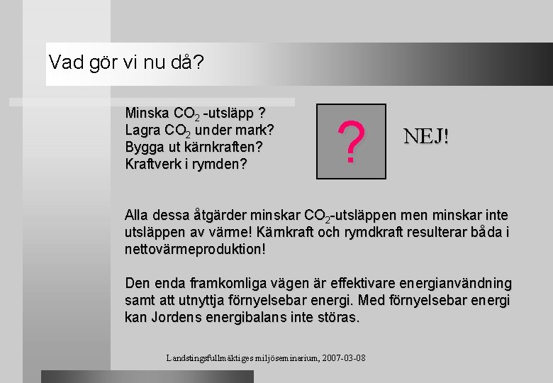 Vad gör vi nu då? Minska CO 2 -utsläpp ? Lagra CO 2 under