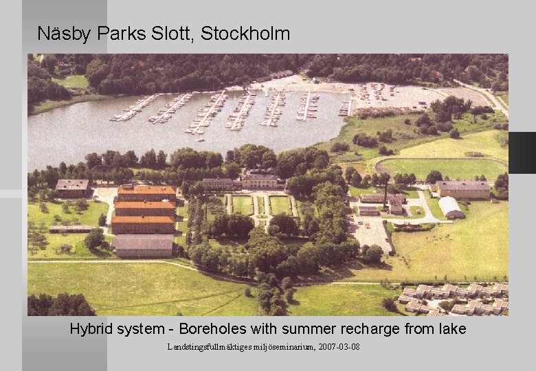 Näsby Parks Slott, Stockholm Hybrid system - Boreholes with summer recharge from lake Landstingsfullmäktiges
