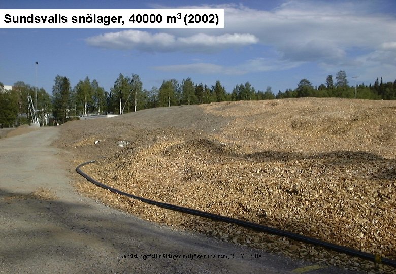Sundsvalls snölager, 40000 m 3 (2002) Landstingsfullmäktiges miljöseminarium, 2007 -03 -08 