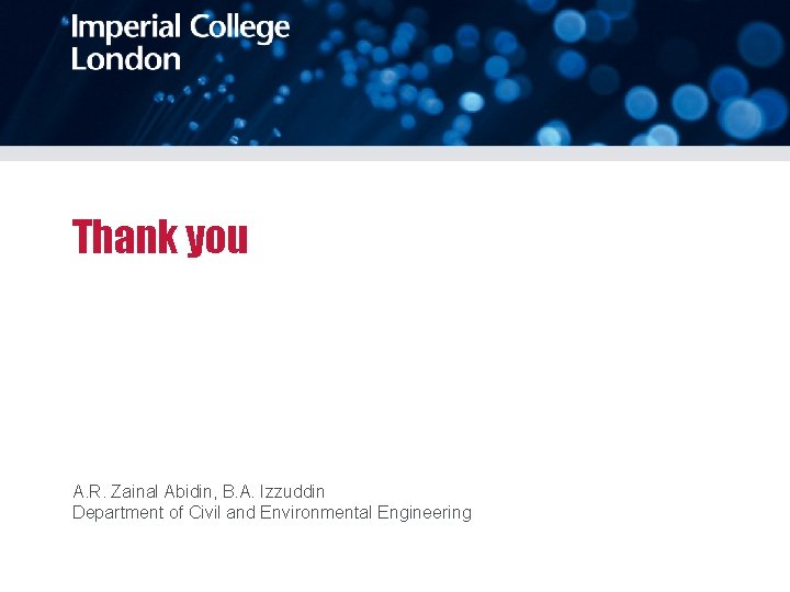 Thank you A. R. Zainal Abidin, B. A. Izzuddin Department of Civil and Environmental