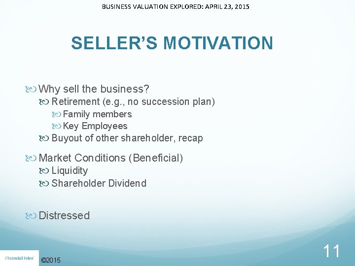 BUSINESS VALUATION EXPLORED: APRIL 23, 2015 SELLER’S MOTIVATION Why sell the business? Retirement (e.