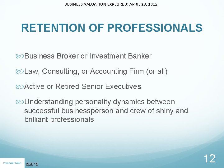 BUSINESS VALUATION EXPLORED: APRIL 23, 2015 RETENTION OF PROFESSIONALS Business Broker or Investment Banker