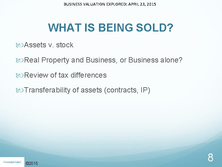 BUSINESS VALUATION EXPLORED: APRIL 23, 2015 WHAT IS BEING SOLD? Assets v. stock Real