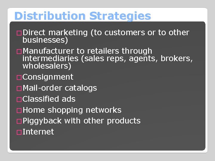 Distribution Strategies �Direct marketing (to customers or to other businesses) �Manufacturer to retailers through