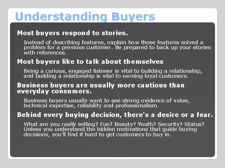 Understanding Buyers Most buyers respond to stories. Instead of describing features, explain how those