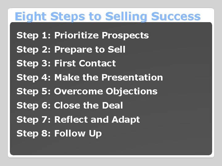 Eight Steps to Selling Success Step 1: Prioritize Prospects Step 2: Prepare to Sell