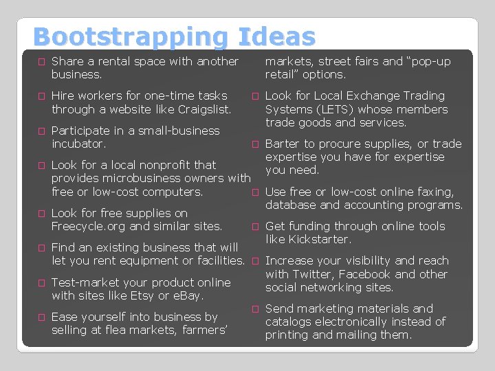 Bootstrapping Ideas � Share a rental space with another business. � Hire workers for