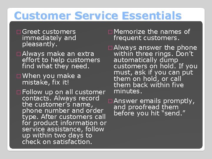 Customer Service Essentials � Greet customers immediately and pleasantly. � Memorize the names of