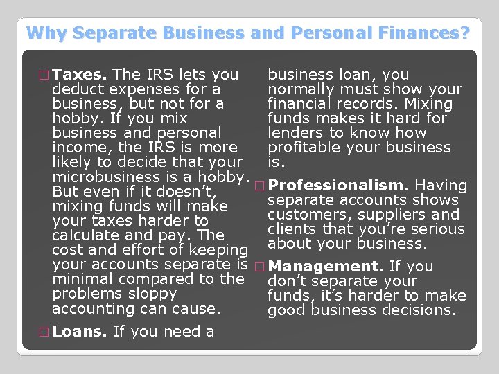 Why Separate Business and Personal Finances? � Taxes. The IRS lets you business loan,