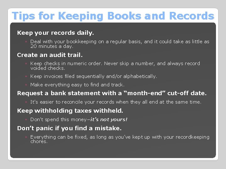 Tips for Keeping Books and Records Keep your records daily. ◦ Deal with your