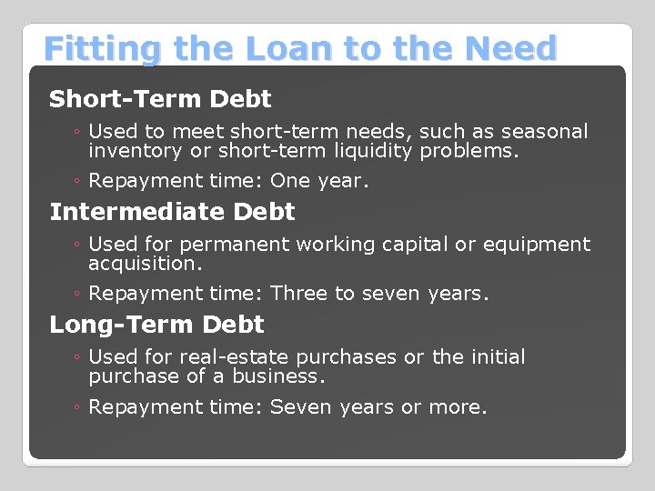 Fitting the Loan to the Need Short-Term Debt ◦ Used to meet short-term needs,