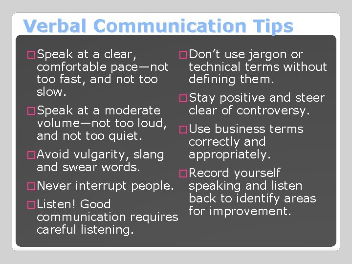 Verbal Communication Tips � Speak at a clear, � Don’t use jargon or comfortable