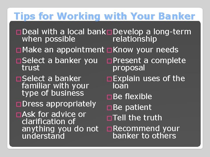 Tips for Working with Your Banker �Deal with a local bank �Develop a long-term