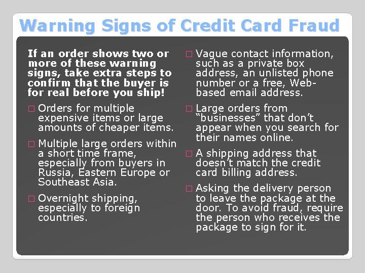 Warning Signs of Credit Card Fraud If an order shows two or more of