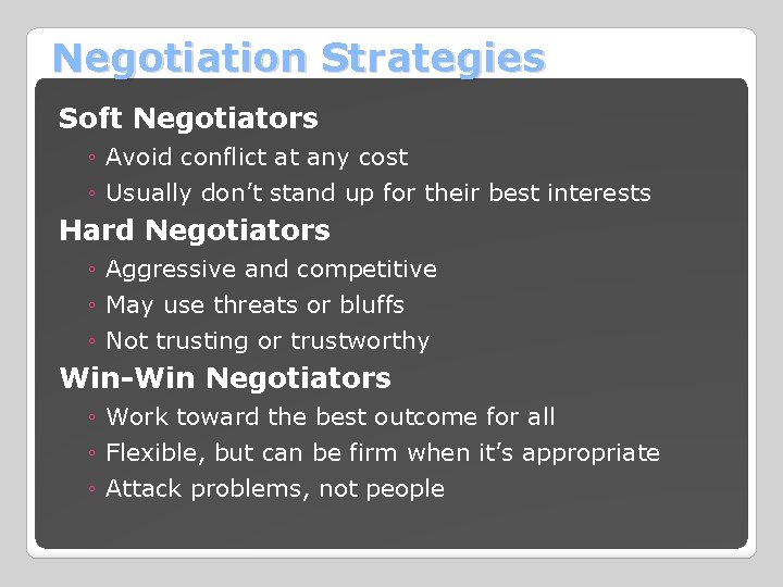 Negotiation Strategies Soft Negotiators ◦ Avoid conflict at any cost ◦ Usually don’t stand