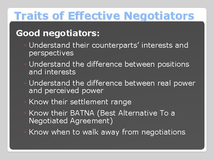 Traits of Effective Negotiators Good negotiators: ◦ Understand their counterparts’ interests and perspectives ◦