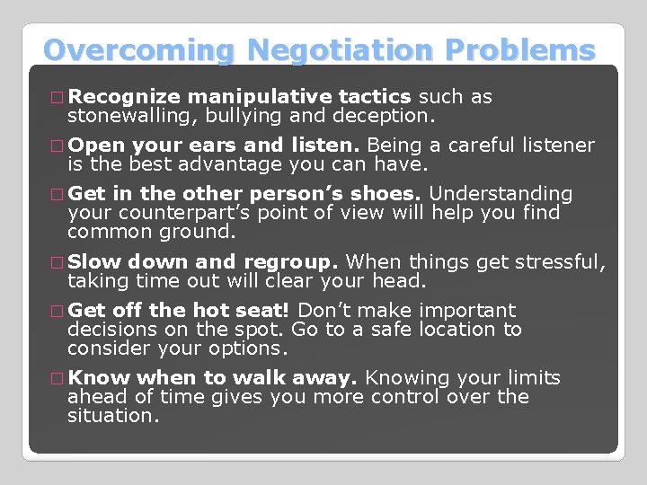 Overcoming Negotiation Problems � Recognize manipulative tactics such as stonewalling, bullying and deception. �