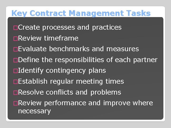 Key Contract Management Tasks �Create processes and practices �Review timeframe �Evaluate benchmarks and measures