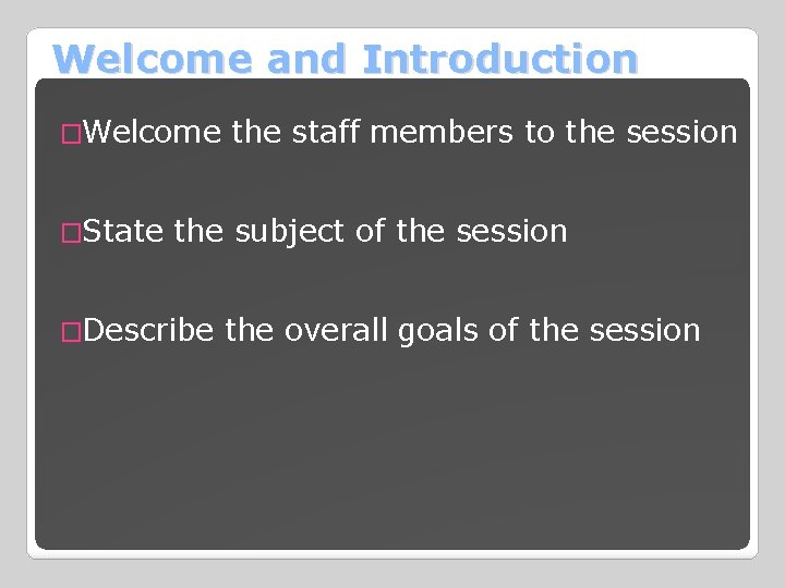 Welcome and Introduction �Welcome the staff members to the session �State the subject of