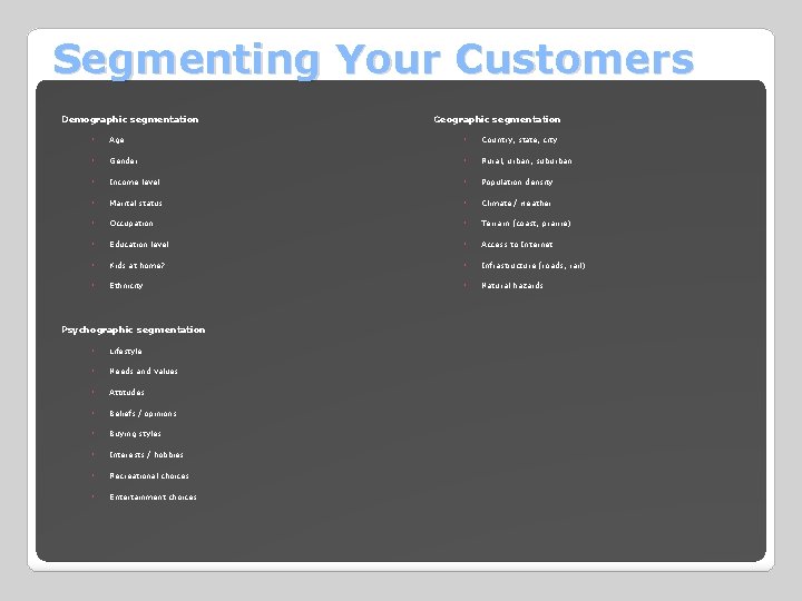 Segmenting Your Customers Demographic segmentation Geographic segmentation ◦ Age ◦ Country, state, city ◦