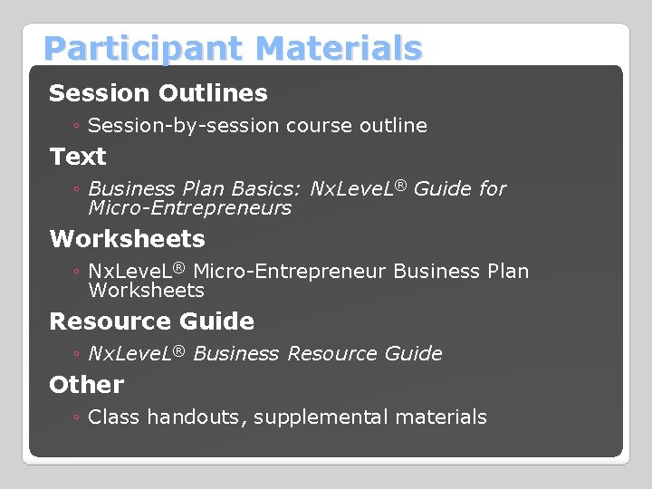 Participant Materials Session Outlines ◦ Session-by-session course outline Text ◦ Business Plan Basics: Nx.