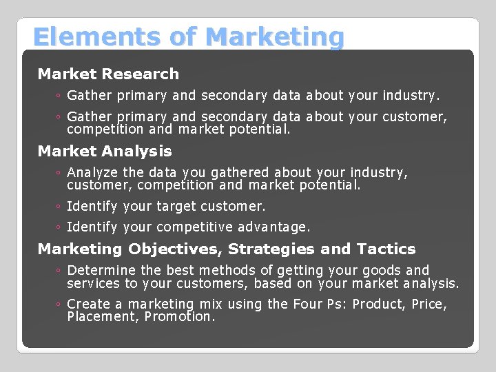 Elements of Marketing Market Research ◦ Gather primary and secondary data about your industry.