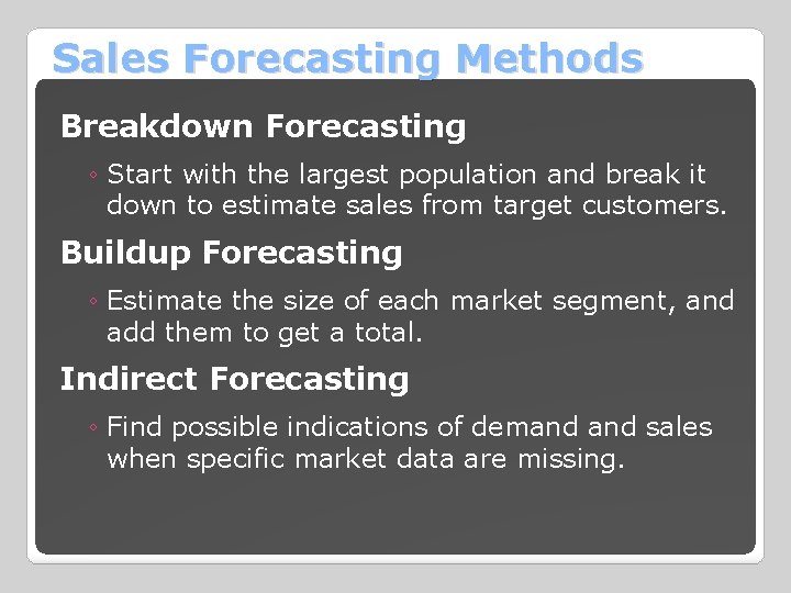 Sales Forecasting Methods Breakdown Forecasting ◦ Start with the largest population and break it