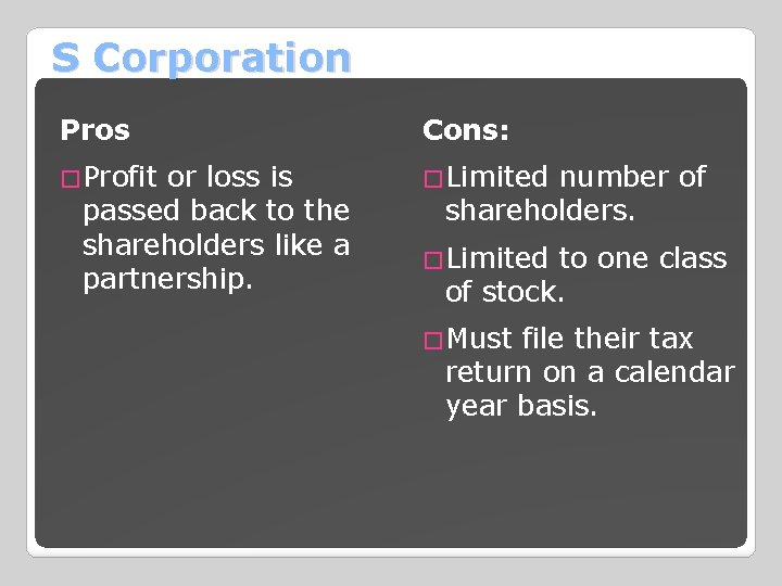 S Corporation Pros Cons: �Profit or loss is �Limited number of passed back to