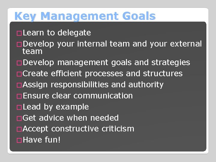 Key Management Goals �Learn to delegate �Develop your internal team and your external team
