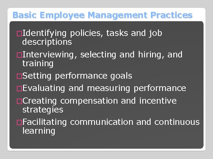 Basic Employee Management Practices �Identifying policies, tasks and job descriptions �Interviewing, selecting and hiring,