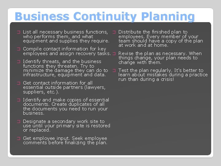 Business Continuity Planning List all necessary business functions, � Distribute the finished plan to