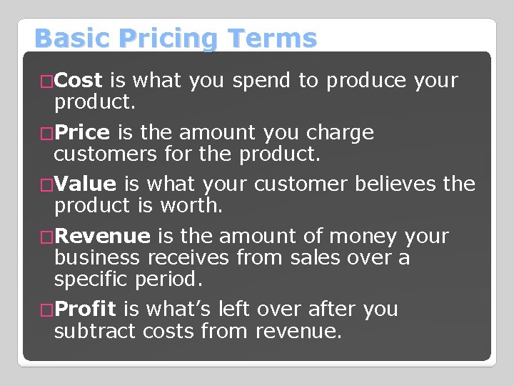 Basic Pricing Terms �Cost is what you spend to produce your product. �Price is