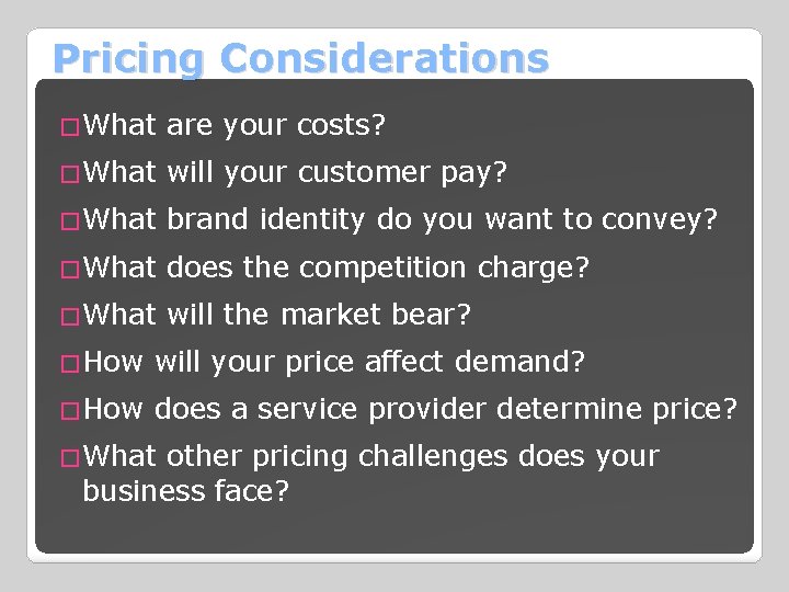 Pricing Considerations �What are your costs? �What will your customer pay? �What brand identity