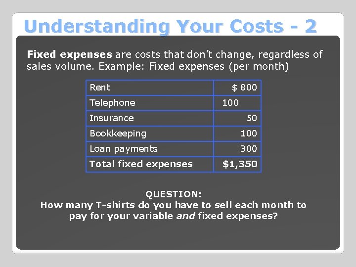 Understanding Your Costs - 2 Fixed expenses are costs that don’t change, regardless of