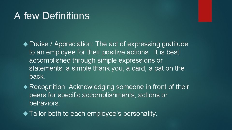 A few Definitions Praise / Appreciation: The act of expressing gratitude to an employee