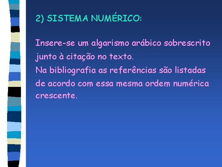 2) SISTEMA NUMÉRICO: Insere-se um algarismo arábico sobrescrito junto à citação no texto. Na