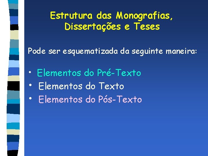 Estrutura das Monografias, Dissertações e Teses Pode ser esquematizada da seguinte maneira: • Elementos