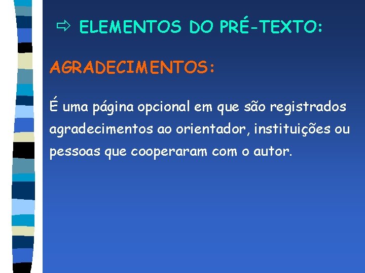 ð ELEMENTOS DO PRÉ-TEXTO: AGRADECIMENTOS: É uma página opcional em que são registrados agradecimentos