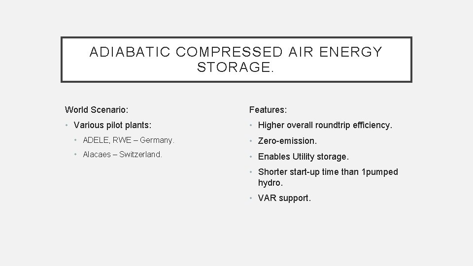 ADIABATIC COMPRESSED AIR ENERGY STORAGE. World Scenario: Features: • Various pilot plants: • Higher