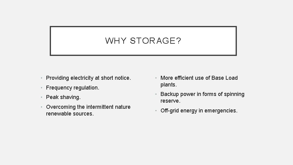 WHY STORAGE? • Providing electricity at short notice. • Frequency regulation. • Peak shaving.