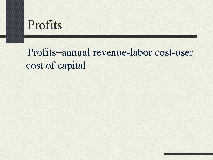 Profits=annual revenue-labor cost-user cost of capital 