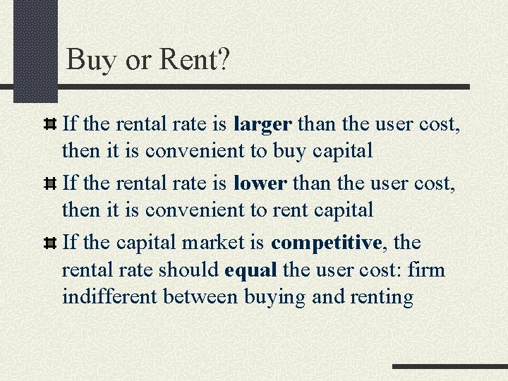 Buy or Rent? If the rental rate is larger than the user cost, then